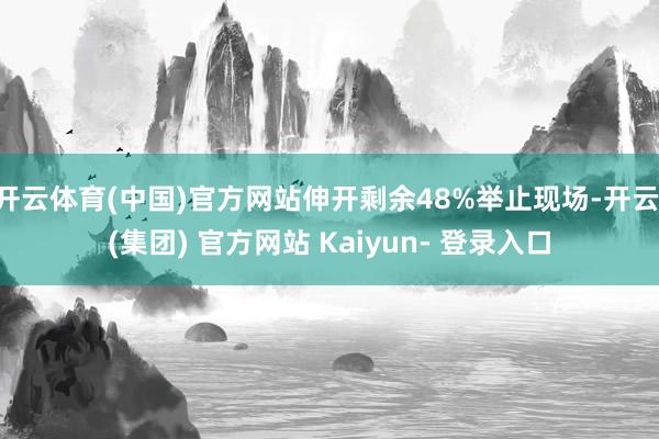 开云体育(中国)官方网站伸开剩余48%举止现场-开云 (集团) 官方网站 Kaiyun- 登录入口