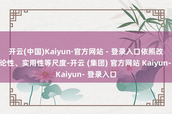 开云(中国)Kaiyun·官方网站 - 登录入口依照改进性、议论性、实用性等尺度-开云 (集团) 官方网站 Kaiyun- 登录入口