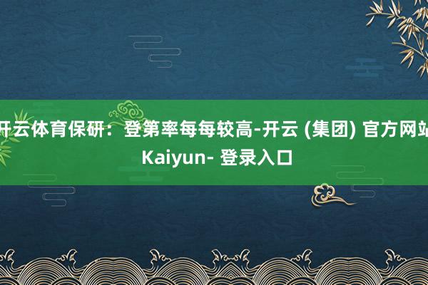 开云体育保研：登第率每每较高-开云 (集团) 官方网站 Kaiyun- 登录入口