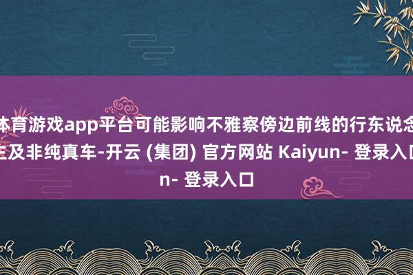 体育游戏app平台可能影响不雅察傍边前线的行东说念主及非纯真车-开云 (集团) 官方网站 Kaiyun- 登录入口
