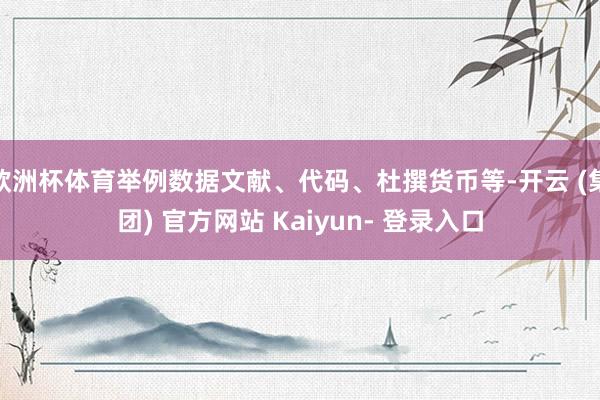 欧洲杯体育举例数据文献、代码、杜撰货币等-开云 (集团) 官方网站 Kaiyun- 登录入口
